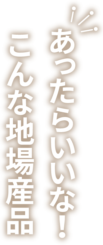 あったらいいな！こんな地場三品